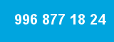 996 877 18 24